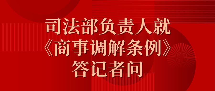 司法部负责人就《商事调解条例》答记者问.png 司法部负责人就《商事调解条例》答记者问.png